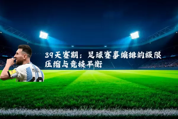 39天赛期：足球赛事编排的极限压缩与竞技平衡