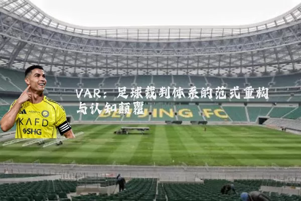 VAR：足球裁判体系的范式重构与认知颠覆